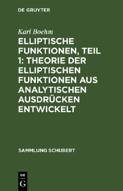 Elliptische Funktionen, Teil 1: Theorie Der Elliptischen Funktionen Aus Analytischen Ausdrücken Entwickelt by Karl Boehm