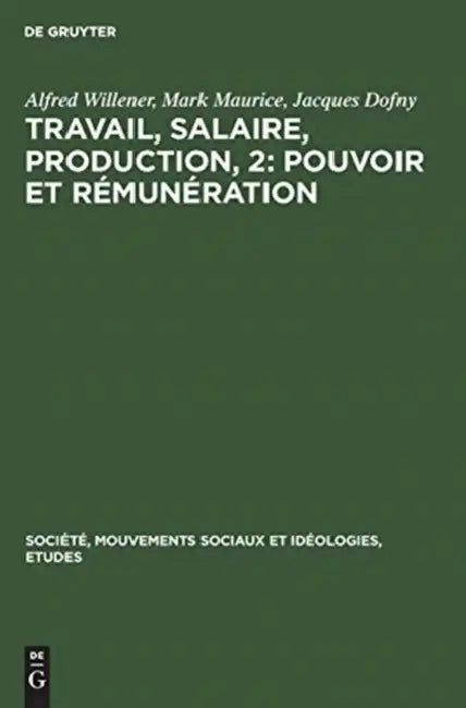 Travail, salaire, production, 2: Pouvoir et rémunération by Alfred Willener, Mark Maurice, Jacques Dofny