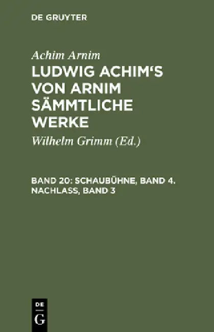 Ludwig Achim's von Arnim sämmtliche Werke, Band 20, Schaubühne, Band 4. Nachlass, Band 3 by Wilhelm Grimm, Achim Arnim