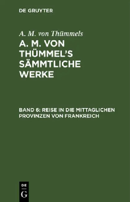 Reise in Die Mittaglichen Provinzen Von Frankreich by A. M. Von Thümmels