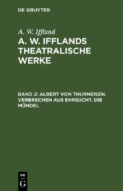Albert Von Thurneisen. Verbrechen Aus Ehrsucht. Die Mündel by A. W. Iffland