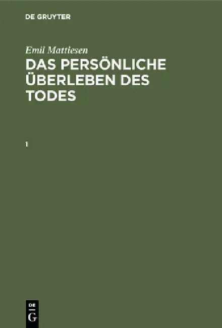 Emil Mattiesen: Das Persönliche Überleben Des Todes. Band 1 by Gebhard Frei