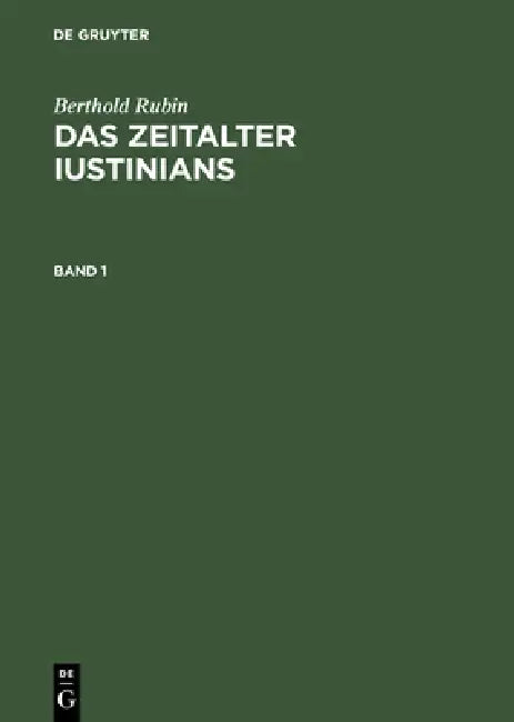 Berthold Rubin: Das Zeitalter Iustinians. Band 1 by Berthold Rubin
