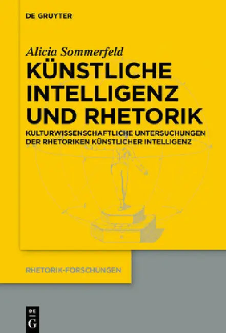 Künstliche Intelligenz Und Rhetorik: Kulturwissenschaftliche Untersuchungen Der Rhetoriken Künstlicher Intelligenz by Alicia Sommerfeld