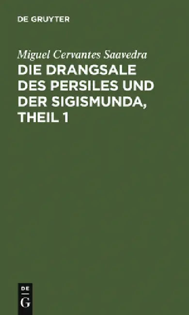 Die Drangsale Des Persiles Und Der Sigismunda, Theil 1: Eine Nordische Geschichte by Miguel de Cervantes Saavedra