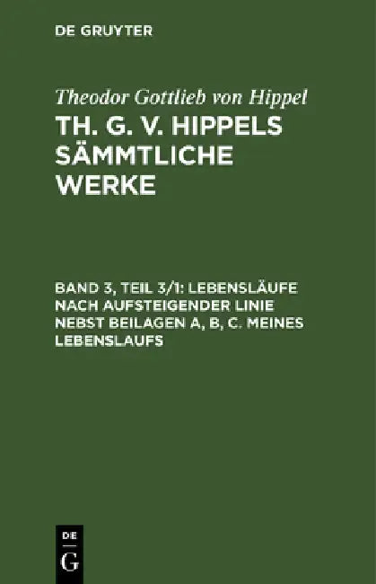 Lebensläufe Nach Aufsteigender Linie Nebst Beilagen A, B, C. Meines Lebenslaufs by Theodor Gottlieb Von Hippel