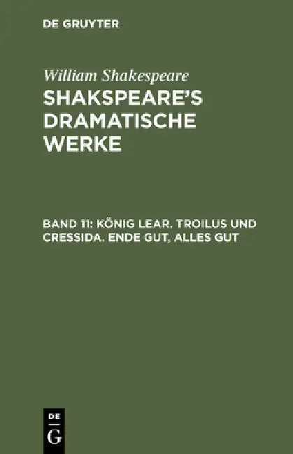 König Lear. Troilus Und Cressida. Ende Gut, Alles Gut by August Wilhelm Schlegel, Ludwig Tieck, William Shakespeare