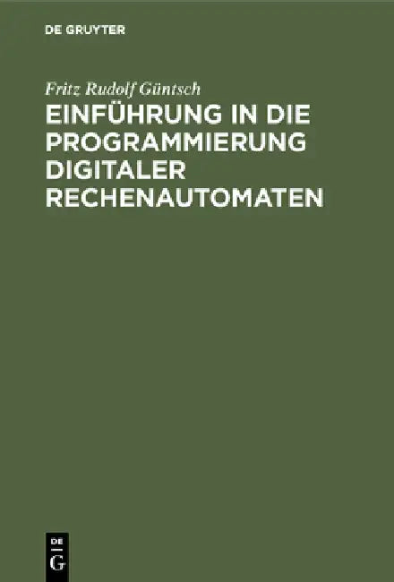 Einführung in die Programmierung digitaler Rechenautomaten by Fritz Rudolf Güntsch