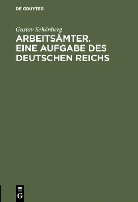 Arbeitsämter. Eine Aufgabe des Deutschen Reichs by Gustav Schönberg