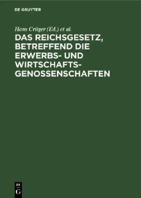 Das Reichsgesetz, Betreffend Die Erwerbs- Und Wirtschaftsgenossenschaften: Kommentar Zum Praktischen Gebrauch Für Juristen Und Genossenschaften by Hans Crüger, Adolf Crecelius, Ludolf Parisius