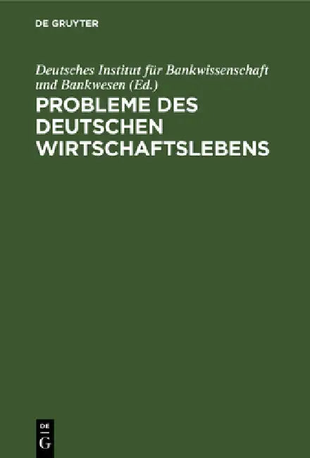Probleme Des Deutschen Wirtschaftslebens: Erstrebtes Und Erreichtes. Eine Sammlung Von Abhandlungen by Deutsches Institut Für Bankwissenschaft