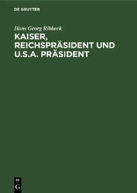 Kaiser, Reichspräsident Und U.S.A. Präsident by Hans Georg Ribbeck