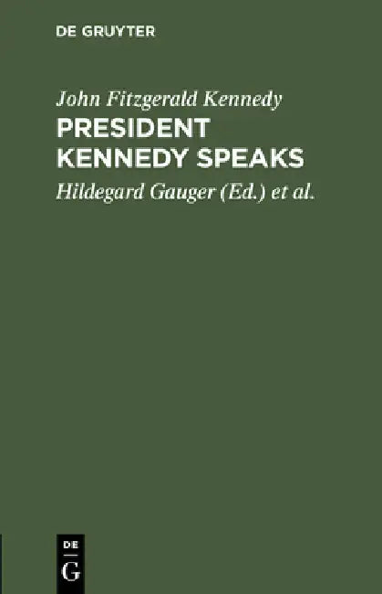President Kennedy Speaks: Eine Auswahl Aus Seinen Reden Mit Einführung Und Anmerkungen by John Fitzgerald Kennedy, Hildegard Gauger, Hermann Metzger
