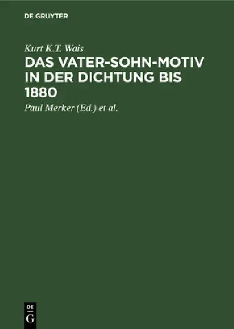 Das Vater-Sohn-Motiv in Der Dichtung Bis 1880: Aus: Stoff- Und Motivgeschichte Der Deutschen Literatur: Nebst Bibliographie Von Kurt Bauerhorst, 10 by Kurt K. T. Wais, Paul Merker, Gerhard Lüdtke