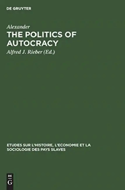 The Politics of Autocracy: Letters of Alexander II to Prince A. I. Bariatinskii. 1857-1864 by Alexander, Alfred J. Rieber
