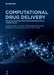 Computational Drug Delivery: Molecular Simulation for Pharmaceutical Formulation by Pooja A. Chawla