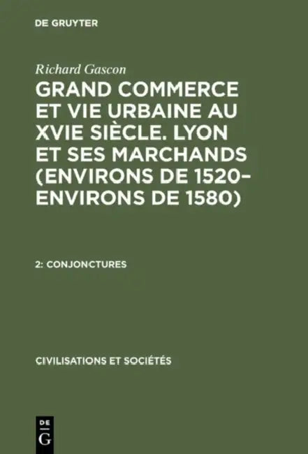 Grand Commerce et vie urbaine au XVIe siècle. Lyon et ses marchands (environs de 1520-environs de 1580), 2, Conjonctures by Richard Gascon