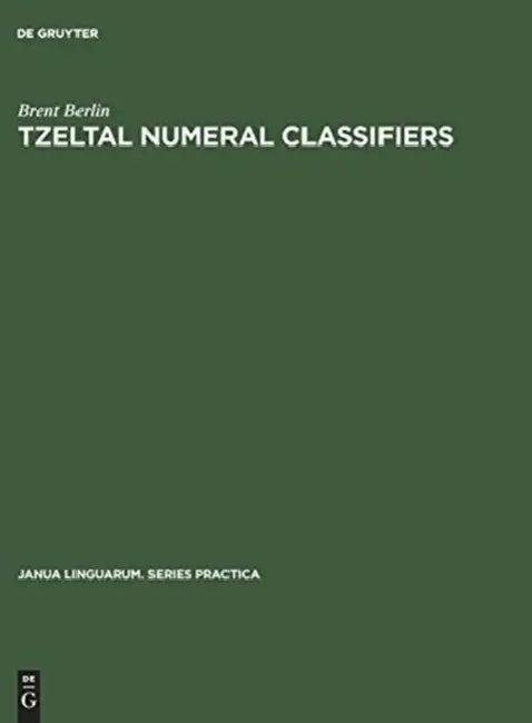Tzeltal Numeral Classifiers: A Study in Ethnographic Semantics by Brent Berlin