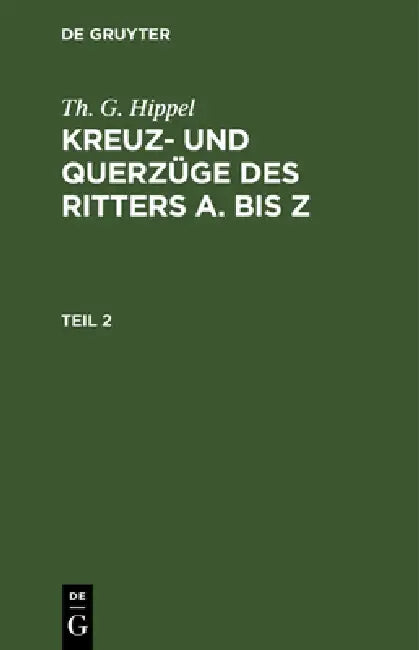 Th. G. Hippel: Kreuz- Und Querzüge Des Ritters a Bis Z. Teil 2 by Th G. Hippel