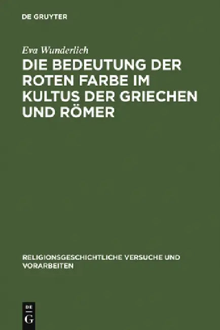Die Bedeutung Der Roten Farbe Im Kultus Der Griechen Und Römer: Erläutert Mit Berücksichtigung Entsprechender Bräuche Bei Anderen Völkern by Eva Wunderlich