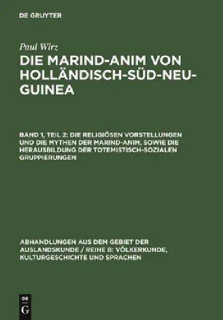 Die Religiösen Vorstellungen Und Die Mythen Der Marind-Anim, Sowie Die Herausbildung Der Totemistisch-Sozialen Gruppierungen by Paul Wirz