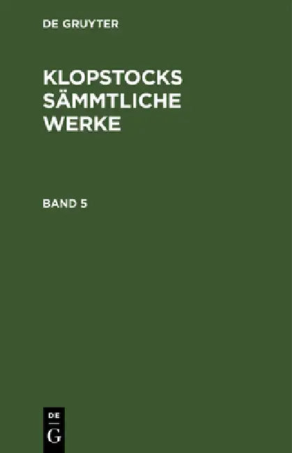 Friedrich Gottlieb Klopstock: Klopstocks Sämmtliche Werke. Band 5 by Friedrich Gottlieb Klopstock