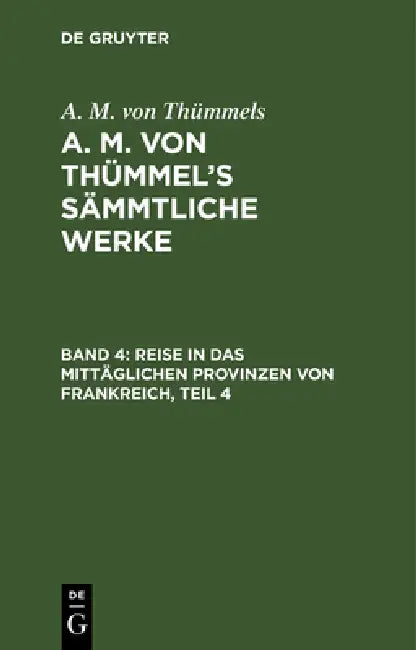 Reise in Das Mittäglichen Provinzen Von Frankreich, Teil 4 by A. M. Von Thümmels