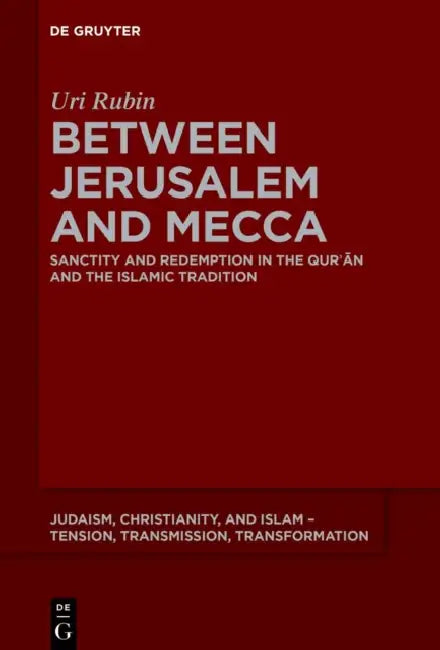 Between Jerusalem and Mecca: Sanctity and Redemption in the Qurʾān and the Islamic Tradition by Uri Rubin (Zl)