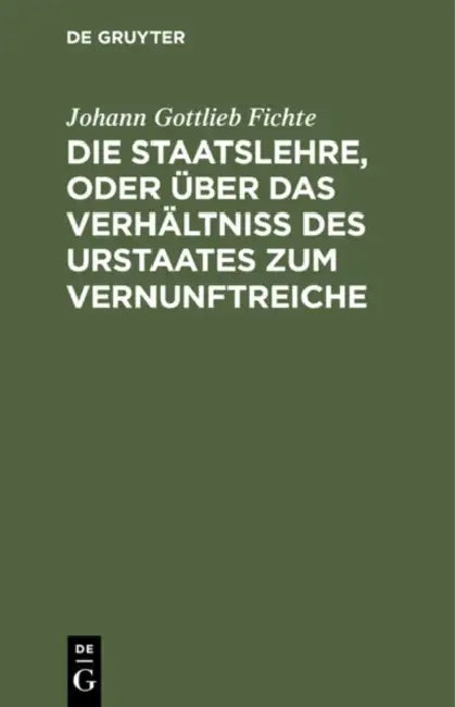 Die Staatslehre, Oder Über Das Verhältniß Des Urstaates Zum Vernunftreiche: In Vorträgen, Gehalten Im Sommer 1813 Auf Der Universität Zu Berlin by Johann Gottlieb Fichte