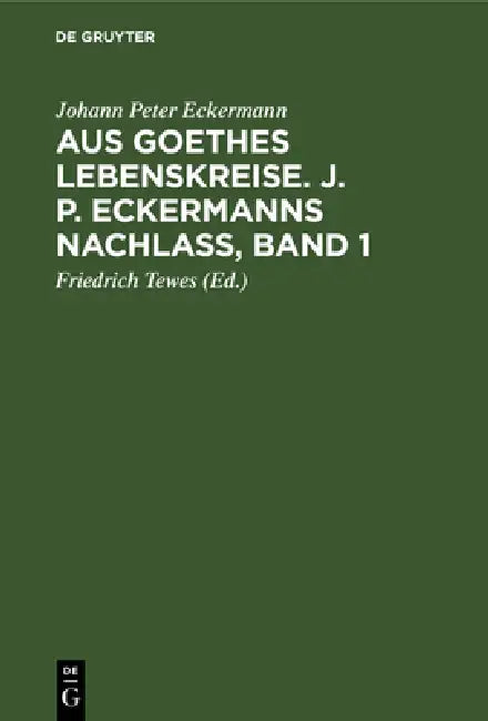 Aus Goethes Lebenskreise. J. P. Eckermanns Nachlaß, Band 1 by Johann Peter Eckermann, Friedrich Tewes