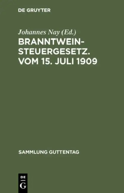 Branntweinsteuergesetz. Vom 15. Juli 1909 by Johannes Nay