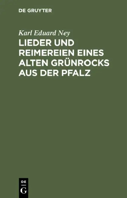 Lieder Und Reimereien Eines Alten Grünrocks Aus Der Pfalz: Hochdeutsch Und in Heimischer Mundart by Karl Eduard Ney