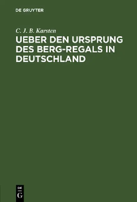 Ueber den Ursprung des Berg-Regals in Deutschland by C. J. B. Karsten