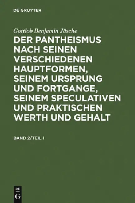 Gottlob Benjamin Jäsche: Der Pantheismus Nach Seinen Verschiedenen Hauptformen, Seinem Ursprung Und Fortgange, Seinem Speculativen Und Praktischen Wer by Gottlob Benjamin Jäsche