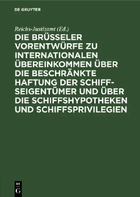 Die Brüsseler Vorentwürfe Zu Internationalen Übereinkommen Über Die Beschränkte Haftung Der Schiffseigentümer Und Über Die Schiffshypotheken Und Schif by Reichs-Justizamt