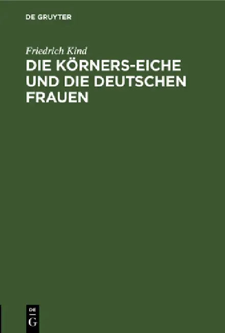 Die Körners-Eiche Und Die Deutschen Frauen: 2 Gedichte by Friedrich Kind
