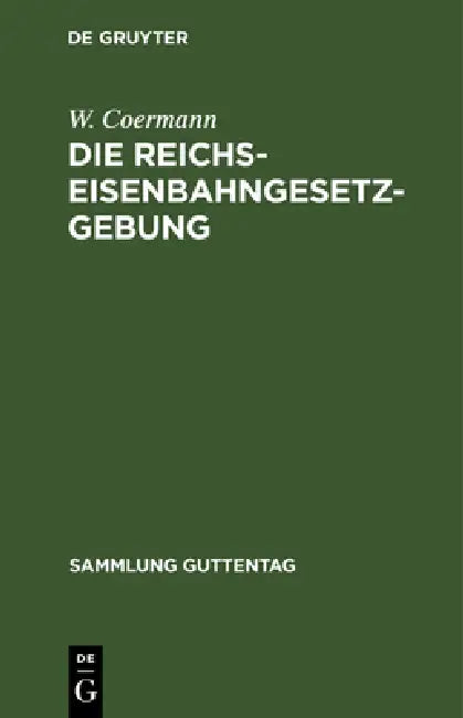 Die Reichs-Eisenbahngesetzgebung: Textausgabe Mit Anmerkungen Und Sachregister by W. Coermann