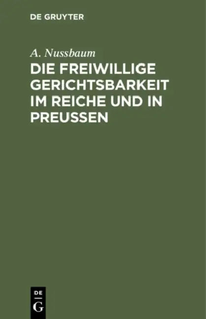 Die freiwillige Gerichtsbarkeit im Reiche und in Preussen by A. Nussbaum
