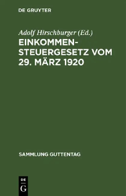 Einkommensteuergesetz Vom 29. März 1920: Unter Berücksichtigung Der Bis Zum 23. Dezember 1922 Ergangenen Änderungs- Und Ergänzungsgesetze by Adolf Hirschburger