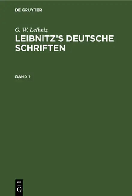 G. W. Leibniz: Leibnitz's Deutsche Schriften. Band 1 by G. E. Guhrauer, G. W. Leibniz