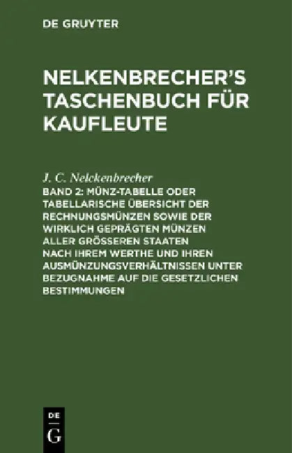 Münz-Tabelle Oder Tabellarische Übersicht Der Rechnungsmünzen Sowie Der Wirklich Geprägten Münzen Aller Größeren Staaten Nach Ihrem Werthe Und Ihren A by J. C. Nelckenbrecher, E. Jerusalem