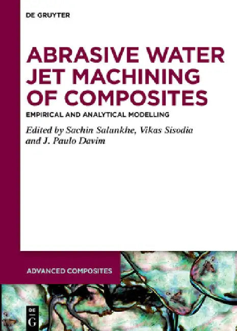 Abrasive Water Jet Machining of Composites: Empirical and Analytical Modelling by Sachin Salunkhe
