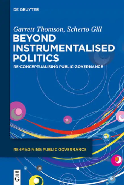 Beyond Instrumentalised Politics: Re-Conceptualising Public Governance by Garrett Thomson