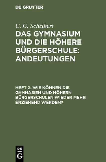 Wie können die Gymnasien und höhern Bürgerschulen wieder mehr erziehend werden? by C. G. Scheibert