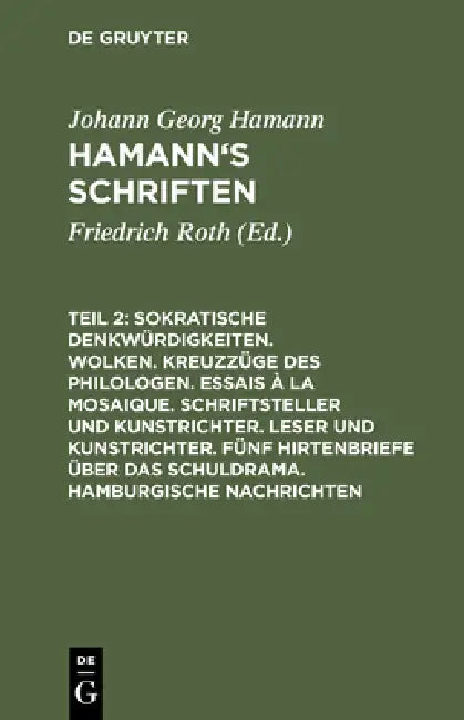 Sokratische Denkwürdigkeiten. Wolken. Kreuzzüge Des Philologen. Essais À La Mosaique. Schriftsteller Und Kunstrichter. Leser Und Kunstrichter. Fünf Hi by Friedrich Roth, Johann Georg Hamann