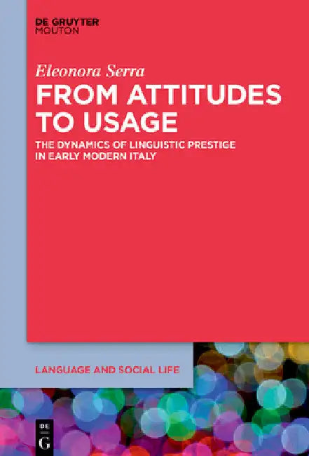 From Attitudes to Usage: The Dynamics of Linguistic Prestige in Early Modern Italy by Eleonora Serra