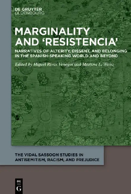 Marginality and 'Resistencia': Narratives of Alterity, Dissent, and Belonging in the Spanish-Speaking World and Beyond by Miguel Rivas Venegas