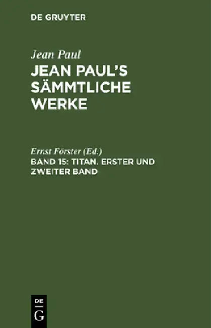Jean Paul's Sämmtliche Werke, Band 15, Titan. Erster und zweiter Band by Ernst Förster