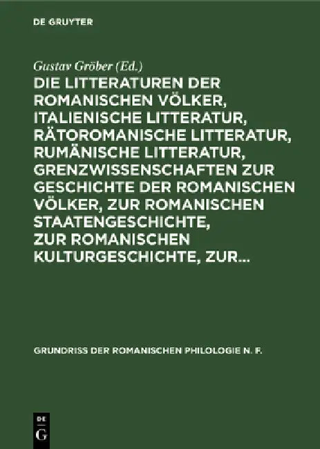 Die Litteraturen Der Romanischen Völker, Italienische Litteratur, Rätoromanische Litteratur, Rumänische Litteratur, Grenzwissenschaften Zur Geschichte by Gustav Gröber