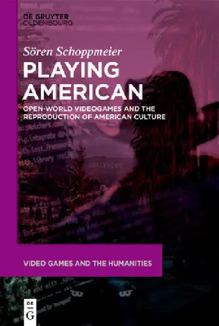 Playing American: Open-World Videogames and the Reproduction of American Culture by Sören Schoppmeier